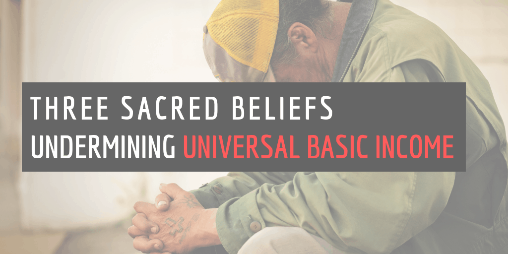 Three Sacred Beliefs Undermining Universal Basic Income